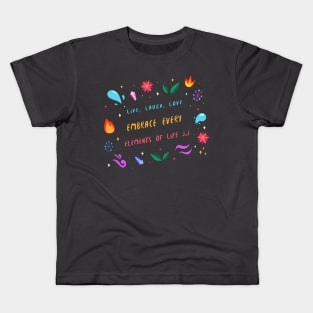 Live, Laugh, Love, Embrace every Elements of Life Kids T-Shirt